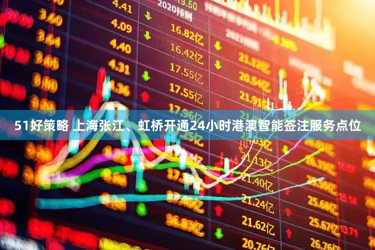 51好策略 上海张江、虹桥开通24小时港澳智能签注服务点位