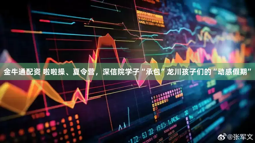 金牛通配资 啦啦操、夏令营，深信院学子“承包”龙川孩子们的“动感假期”