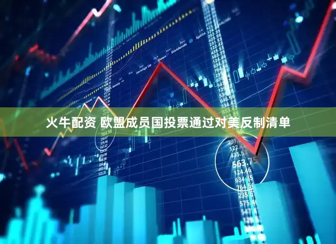火牛配资 欧盟成员国投票通过对美反制清单