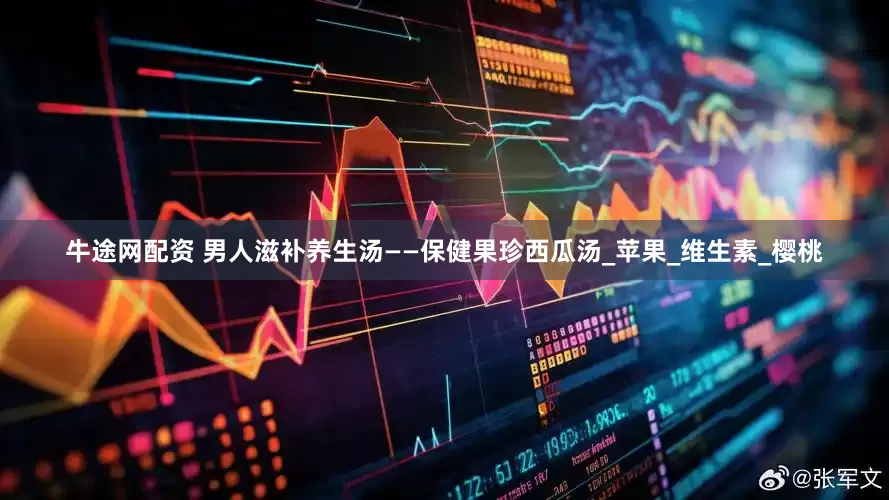 牛途网配资 男人滋补养生汤——保健果珍西瓜汤_苹果_维生素_樱桃